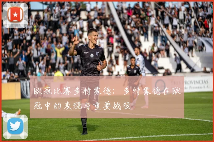 欧冠比赛多特蒙德：多特蒙德在欧冠中的表现与重要战役