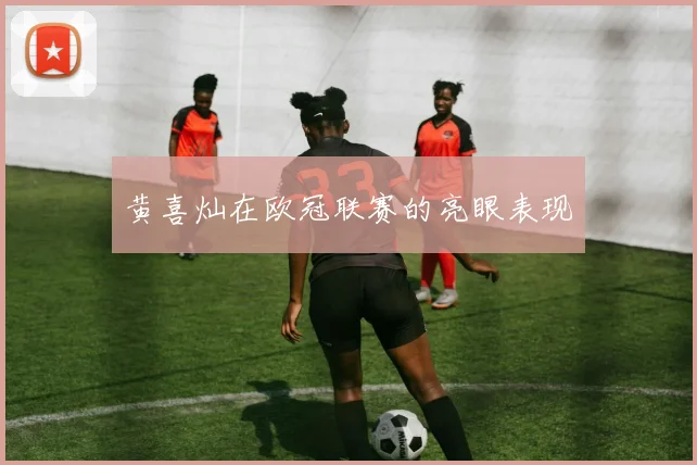 黄喜灿在欧冠联赛的亮眼表现