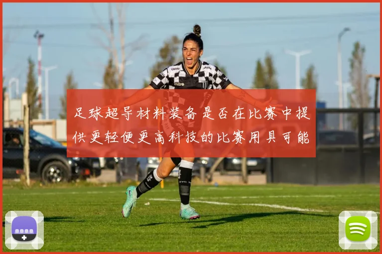 足球超导材料装备是否在比赛中提供更轻便更高科技的比赛用具可能性